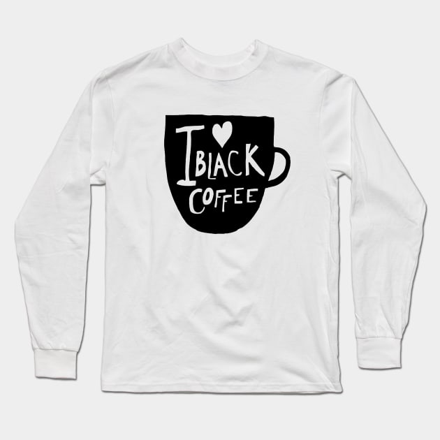 I Love Black Coffee Long Sleeve T-Shirt by AbundanceSeed